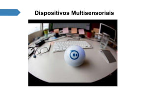 Dispositivos Multisensoriais 
 
