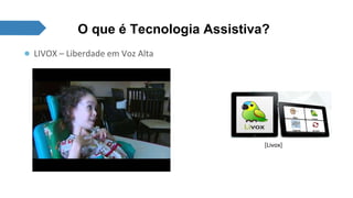 O que é Tecnologia Assistiva? 
● LIVOX – Liberdade em Voz Alta 
[Livox] 
 