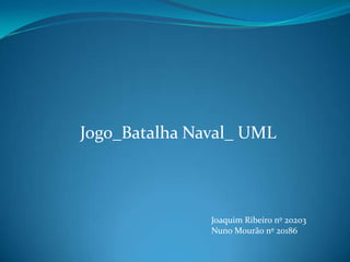 Jogo_BatalhaNaval_UML Joaquim Ribeiro nº 20203 Nuno Mourão nº 20186 