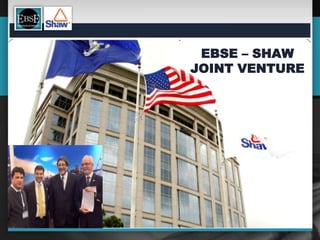 EBSE – SHAW
JOINT VENTURE
 