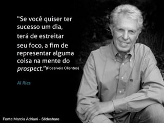 Marketing Pessoal?
Fonte:Marcia Adriani - Slideshare
(Possíveis Clientes)
 