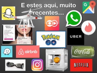 E estes aqui, muito
recentes…
 