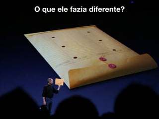O que ele fazia diferente?
 