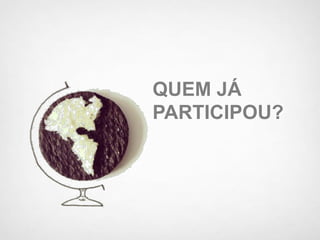 QUEM JÁ
PARTICIPOU?
 