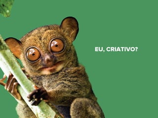 EU, CRIATIVO?
 