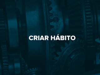 CRIAR HÁBITO
 