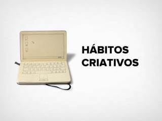 HÁBITOS
CRIATIVOS
 