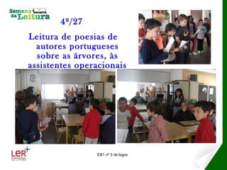 4º/27
Leitura de poesias de
  autores portugueses
  sobre as árvores, às
assistentes operacionais




                EB1 nº 3 de lagos
 