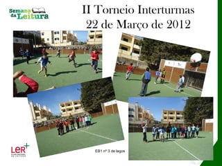 II Torneio Interturmas
 22 de Março de 2012




  EB1 nº 3 de lagos
 