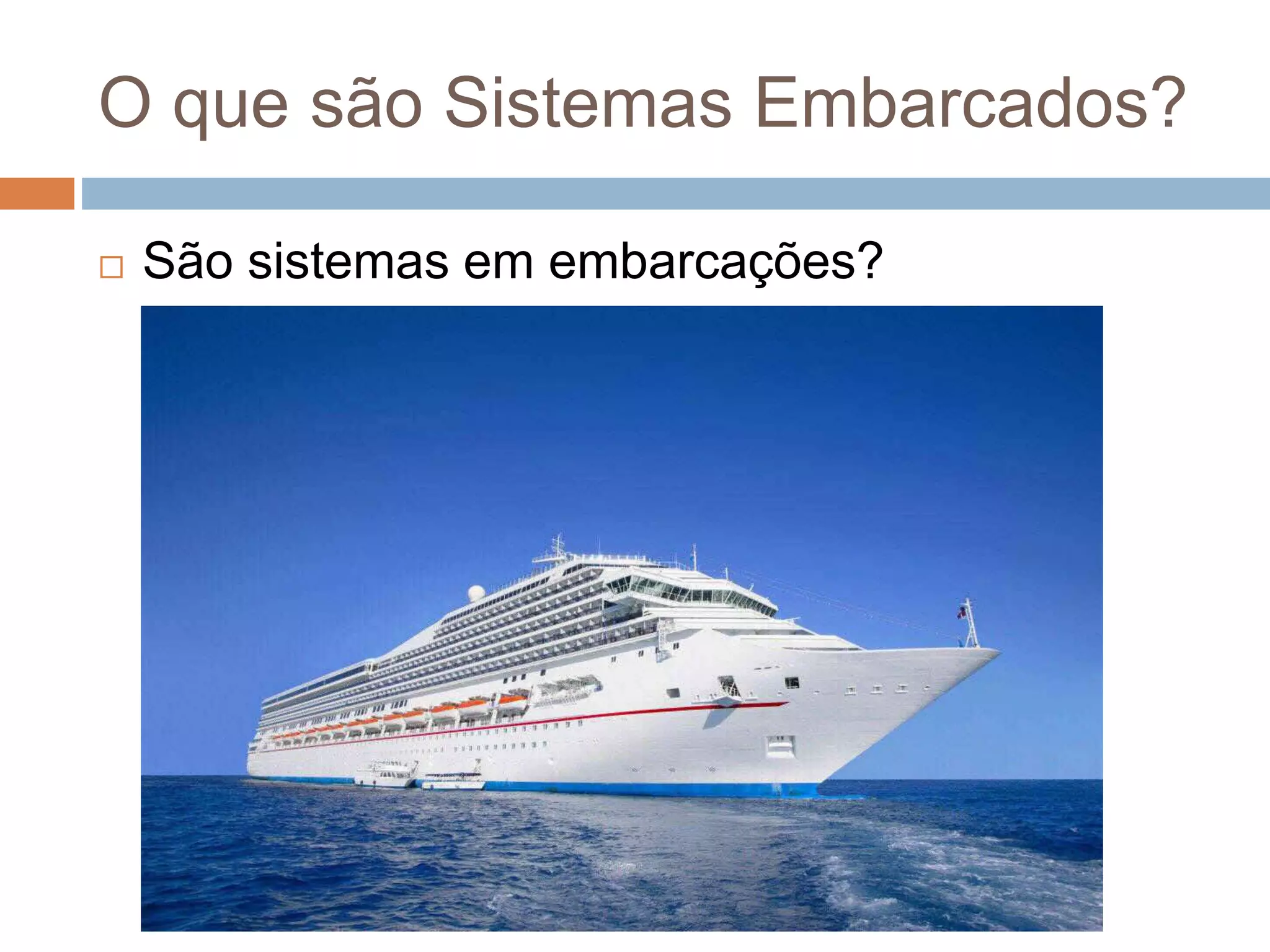 O que são Sistemas Embarcados?
 São sistemas em embarcações?
 