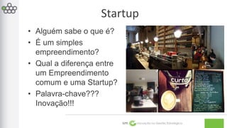 GPE Inovação na Gestão Estratégica 
• Alguém sabe o que é? 
• É um simples 
empreendimento? 
• Qual a diferença entre 
um Empreendimento 
comum e uma Startup? 
• Palavra-chave??? 
Inovação!!! 
Startup 
 