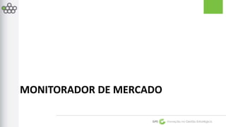 MONITORADOR DE MERCADO 
GPE Inovação na Gestão Estratégica 
 