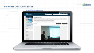 AMBIENTE DO ESOCIAL TOTVS
https://totvs.byyou.com
 