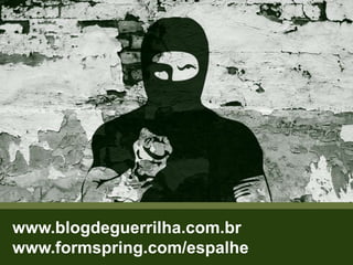 www.blogdeguerrilha.com.brwww.formspring.com/espalhe