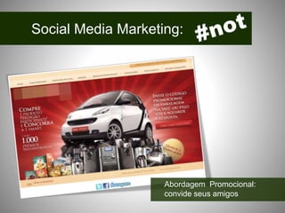 Social Media Marketing:
Abordagem Promocional:
convide seus amigos
 