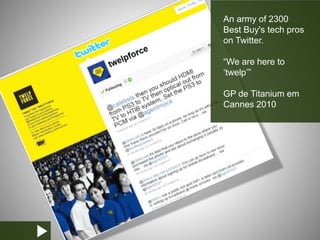 An army of 2300
Best Buy's tech pros
on Twitter.
“We are here to
‘twelp’”
GP de Titanium em
Cannes 2010
 