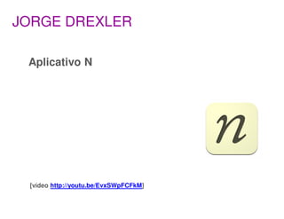 JORGE DREXLER

 Aplicativo N




 [vídeo http://youtu.be/EvxSWpFCFkM]
 