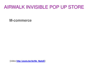 AIRWALK INVISIBLE POP UP STORE

 M-commerce




  [vídeo http://youtu.be/4erNe_NpdyE]
 
