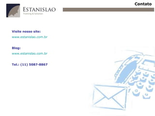 Contato Visite nosso site: www.estanislao.com.br Blog: www.estanislao.com.br Tel.: (11) 5087-8867 