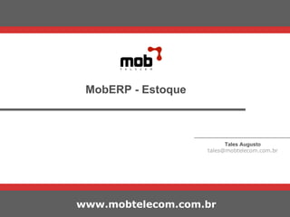 Tales Augusto [email_address] MobERP - Estoque www.mobtelecom.com.br 