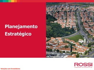 Planejamento
Estratégico
Relações com Investidores
Villa Flora - Sumaré – São Paulo
 