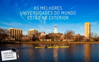 AS MELHORES
UNIVERSIDADES DO MUNDO
ESTÃO NO EXTERIOR