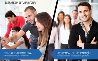 ESTRATÉGIA ESTUDAR FORA:
PORTAL ESTUDAR FORA
(Acesso à informação e orientação)
PROGRAMAS DE PREPARAÇÃO
(Cursos e mentorias no processo de aplication)
 