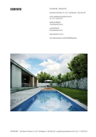 ESTUDIO MB Rua Doutor Vila Nova, 81 cj 32 Vila Buarque | São Paulo-SP | arquitetura@estudiomb.com.br |tel.: 11 3222 64 27
ESTUDIO MB | ARQUITETOS
Rua Doutor Vila Nova, 81 cj 32 | Vila Buarque | São Paulo-SP
email: arquitetura@estudiomb.com.br
tel.: 55 11 3222 64 27
MARCOS MENDES
m@estudiomb.com.br
JULIO BERALDO
b@estudiomb.com.br
www.estudiomb.com.br
http://www.facebook.com/EstudioMBArquitetos
CONTATO
 