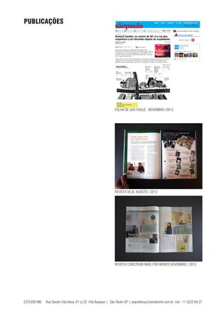 ESTUDIO MB Rua Doutor Vila Nova, 81 cj 32 Vila Buarque | São Paulo-SP | arquitetura@estudiomb.com.br |tel.: 11 3222 64 27
PUBLICAÇÕES
REVISTA VEJA: AGOSTO / 2013
FOLHA DE SÃO PAULO: NOVEMBRO /2013
REVISTA CONSTRUIR MAIS POR MENOS NOVEMBRO / 2012
 