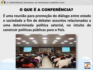 O QUE É A CONFERÊNCIA?
É uma reunião para promoção do diálogo entre estado
e sociedade a fim de debater assuntos relacionados a
uma determinada política setorial, no intuito de
construir políticas públicas para o País.
 