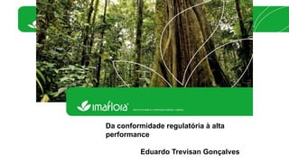 Da conformidade regulatória à alta 
performance 
Eduardo Trevisan Gonçalves 
 