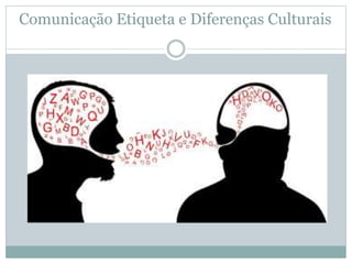 Comunicação Etiqueta e Diferenças Culturais
 