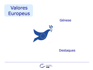 Génese
Destaques
Valores
Europeus
 