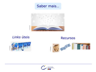 Saber mais…
©Eurocid
Links úteis Recursos
©Pixabay
©Pixabay
 