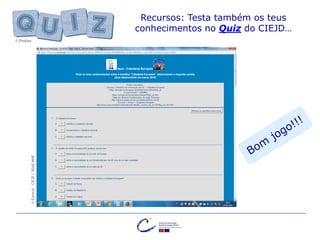 ©Eurocid-CIEJD|DGAE-MNE
Recursos: Testa também os teus
conhecimentos no Quiz do CIEJD…
© Pixabay
 