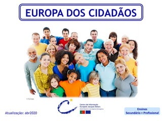 Atualização: abr2020
Ensinos
Secundário + Profissional
EUROPA DOS CIDADÃOS
© Europa
 