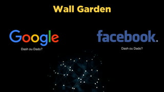 Wall Garden
Dash ou Dado? Dash ou Dado?
 