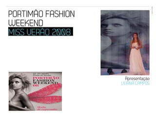 EVENTOS N’ÁREA
PORTIMÃO FASHION                      31




WEEKEND
MISS VERÃO 2008



                      Apresentação
                   LILIANA CAMPOS
 