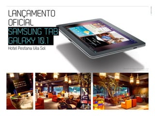 EVENTOS N’ÁREA
LANÇAMENTO                                                              09




OFICIAL
SAMSUNG TAB
GALAXY 10.1
Hotel Pestana Vila Sol



                         Decoração do Espaço Restaurante D’ Olive
                                        Dj’s ‘ 2 Love Project Feat ‘
 