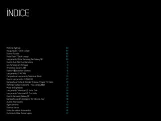 EVENTOS N’ÁREA
ÍNDICE                                                        2




Mote da Agência                                        03
Inauguração 7 Deck Lounge                              04
Evento Futvolei                                        06
Festa Flash 7 Deck Lounge                              07
Lançamento Oficial Samsung Tab Galaxy 10.1             09
Evento Audi Med Cup Barcelona                           12
Les Farfadais em Portugal                               13
Amoreiras Óscares 2011                                  15
Fashion & Decoration Weekes                             16
Lançamento LG MI TMN                                    21
Campanha e Lançamento Telemóvel Blush                  24
Evento Lançamento LG Multi VIII                        27
Campanha e Festa de Eleição “3 novas Amigas” TV Cabo   29
Portimão Fashion Weekend - Miss Verão 2008              31
Moda de Expressão                                      33
Lançamento Telemóvel LG Shine TMN                      34
Lançamento Telemóvel LG Chocolate                      36
Evento Samsung Galaxy SIII                             38
Campanha Jardim Zoológico “No trilho da Ásia”          40
Duelos Improváveis                                      41
Agenciamento                                           43
Eventos Vários                                         44
Links dos vídeos dos eventos                           46
Curriculum Vitae Teresa Lopes                          47
 