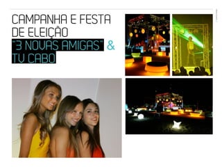 EVENTOS N’ÁREA
CAMPANHA E FESTA      29




DE ELEIÇÃO
“3 NOVAS AMIGAS” –
TV CABO
 