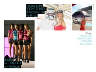 Inauguração




                                                  EVENTOS N’ÁREA
               RACING SCHOOL                       45




               Autódromo de
               Portimão




                                       Pilotos:
                                  MANUEL GIÃO
                               PEDRO COUCEIRO
                                   PEDRO LAMY
                                 JOSÉ MONROY




Desfile
GIL CARVALHO
em Portugal
 