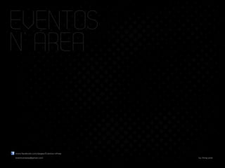 EVENTOS




                                                       EVENTOS N’ÁREA
                                                        50




N’ ÁREA


www.facebook.com/pages/Eventos-nArea
eventosnarea@gmail.com                 by thing pink
 