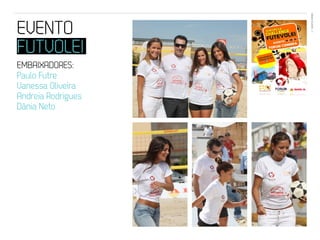 EVENTOS N’ÁREA
EVENTO               06




FUTVOLEI
EMBAIXADORES:
Paulo Futre
Vanessa Oliveira
Andreia Rodrigues
Dânia Neto
 