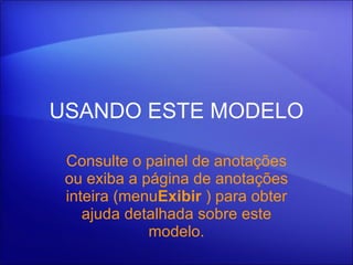 USANDO ESTE MODELO Consulte o painel de anotações ou exiba a página de anotações inteira (menu Exibir  ) para obter ajuda detalhada sobre este modelo. 