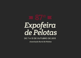 Associação Rural de Pelotas
Expofeira
de Pelotas
DE 7 A 13 DE OUTUBRO DE 2013
87ª
 