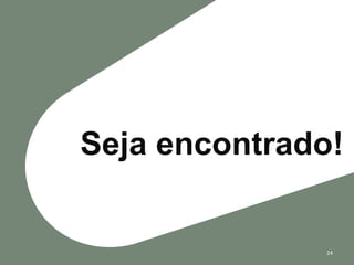 Seja encontrado!


              24
 