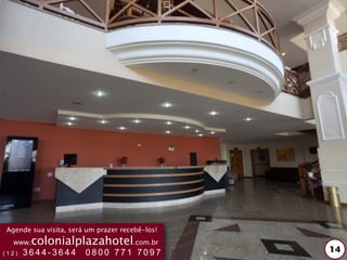 Agende sua visita, será um prazer recebê-los!
  www.   colonialplazahotel.com.br
(12)   3644-3644       0800 771 7097            14
 