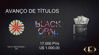 AVANÇO DE TÍTULOS
Teto $ 1.500,00 Binário /
DIA
17.000 PVs
U$ 1.000,00
 