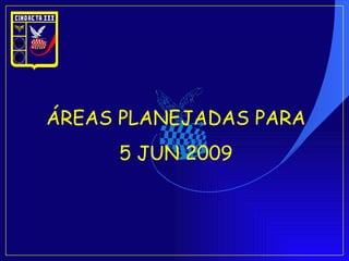 ÁREAS PLANEJADAS PARA 5 JUN 2009 